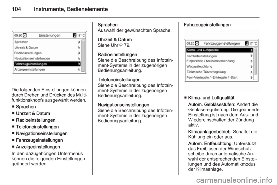 OPEL MOKKA 2014  Betriebsanleitung (in German) 104Instrumente, Bedienelemente
Die folgenden Einstellungen können
durch Drehen und Drücken des Multi‐
funktionsknopfs ausgewählt werden.
■ Sprachen
■ Uhrzeit & Datum
■ Radioeinstellungen
�