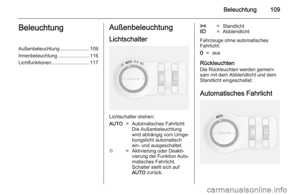 OPEL MOKKA 2014  Betriebsanleitung (in German) Beleuchtung109BeleuchtungAußenbeleuchtung....................109
Innenbeleuchtung ......................116
Lichtfunktionen .......................... 117Außenbeleuchtung
Lichtschalter
Lichtschalter