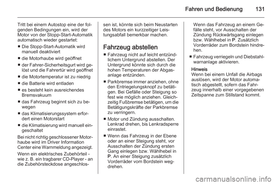 OPEL MOKKA 2014  Betriebsanleitung (in German) Fahren und Bedienung131
Tritt bei einem Autostop eine der fol‐
genden Bedingungen ein, wird der
Motor von der Stopp-Start-Automatik
automatisch wieder gestartet:
■ Die Stopp-Start-Automatik wird m