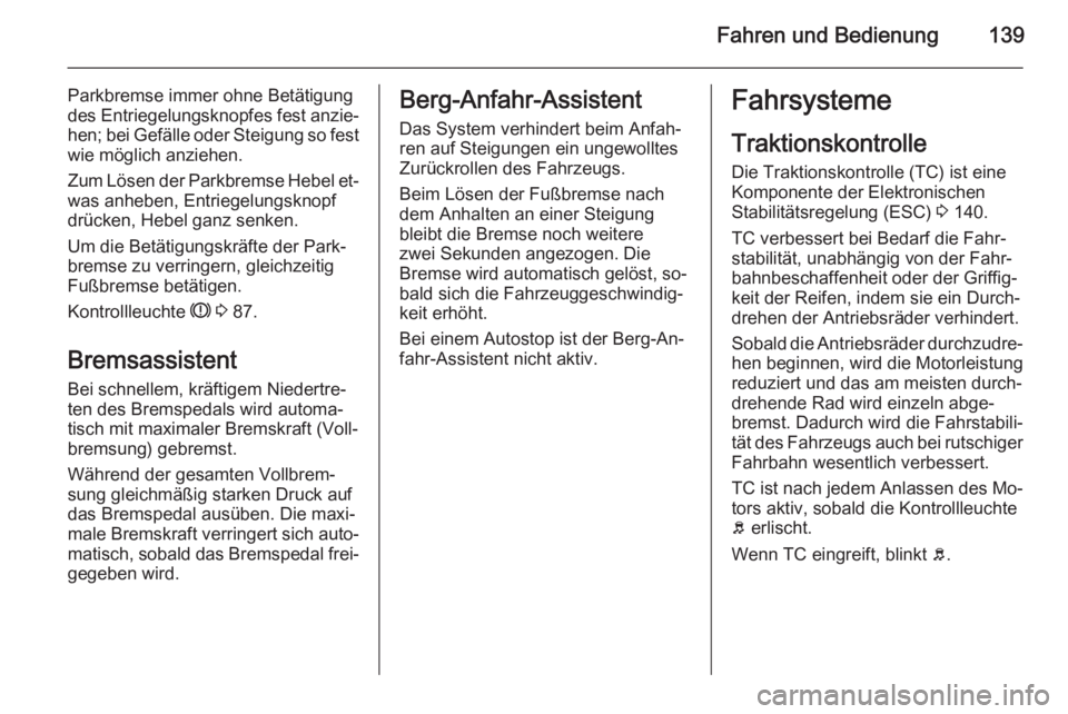 OPEL MOKKA 2014  Betriebsanleitung (in German) Fahren und Bedienung139
Parkbremse immer ohne Betätigung
des Entriegelungsknopfes fest anzie‐
hen; bei Gefälle oder Steigung so fest
wie möglich anziehen.
Zum Lösen der Parkbremse Hebel et‐ wa