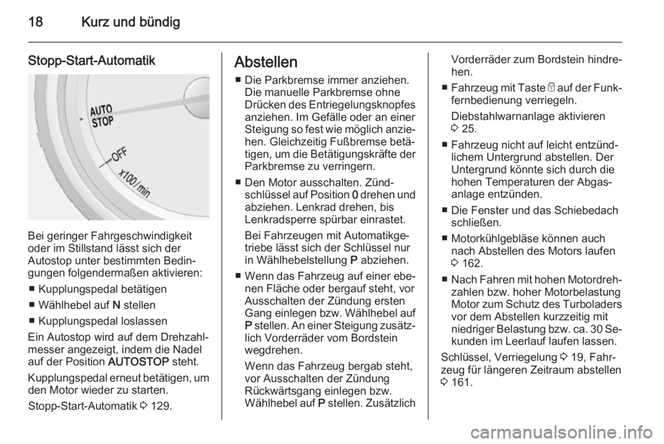 OPEL MOKKA 2014  Betriebsanleitung (in German) 18Kurz und bündig
Stopp-Start-Automatik
Bei geringer Fahrgeschwindigkeit
oder im Stillstand lässt sich der
Autostop unter bestimmten Bedin‐
gungen folgendermaßen aktivieren:
■ Kupplungspedal be