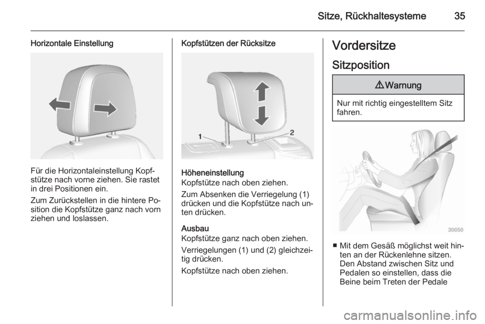 OPEL MOKKA 2014  Betriebsanleitung (in German) Sitze, Rückhaltesysteme35
Horizontale Einstellung
Für die Horizontaleinstellung Kopf‐
stütze nach vorne ziehen. Sie rastet
in drei Positionen ein.
Zum Zurückstellen in die hintere Po‐
sition d