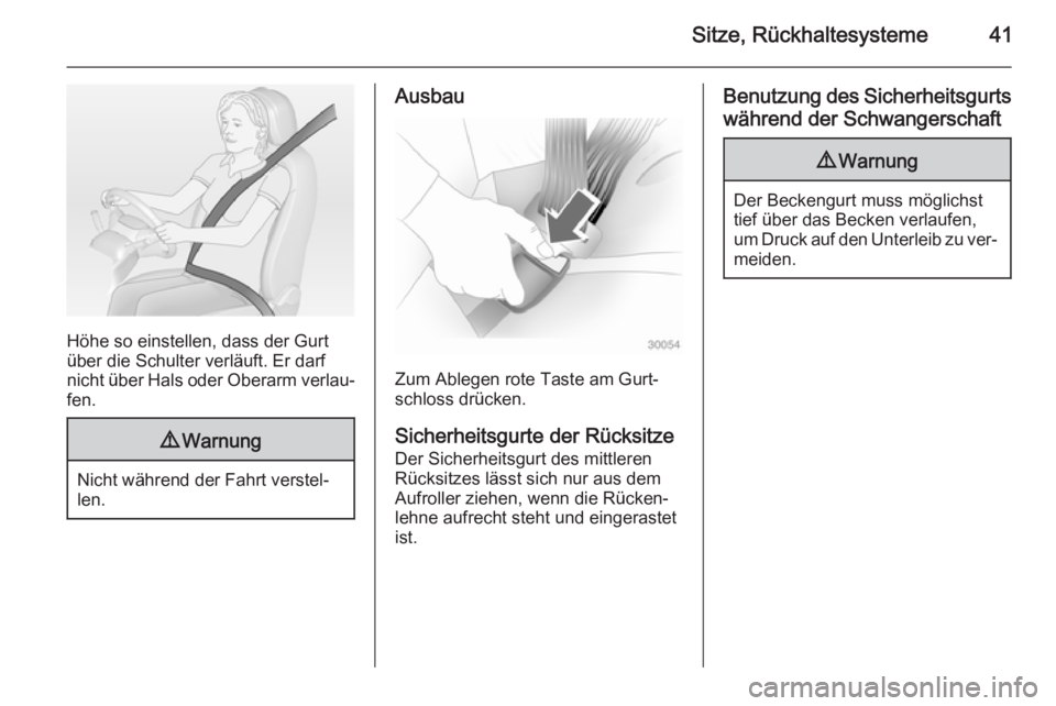 OPEL MOKKA 2014  Betriebsanleitung (in German) Sitze, Rückhaltesysteme41
Höhe so einstellen, dass der Gurt
über die Schulter verläuft. Er darf
nicht über Hals oder Oberarm verlau‐ fen.
9 Warnung
Nicht während der Fahrt verstel‐
len.
Ausb
