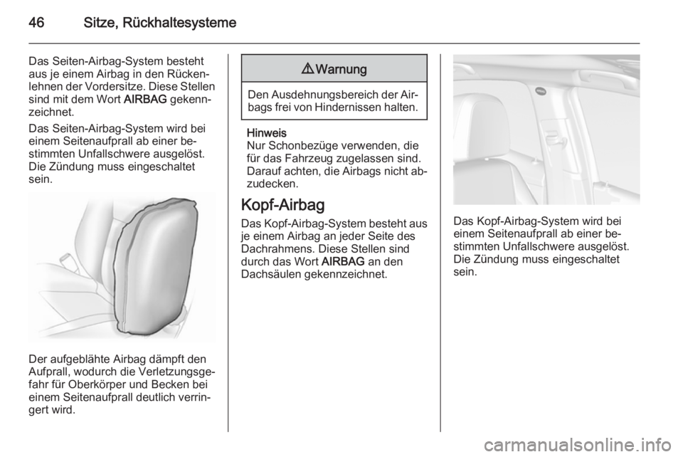 OPEL MOKKA 2014  Betriebsanleitung (in German) 46Sitze, Rückhaltesysteme
Das Seiten-Airbag-System besteht
aus je einem Airbag in den Rücken‐
lehnen der Vordersitze. Diese Stellen
sind mit dem Wort  AIRBAG gekenn‐
zeichnet.
Das Seiten-Airbag-