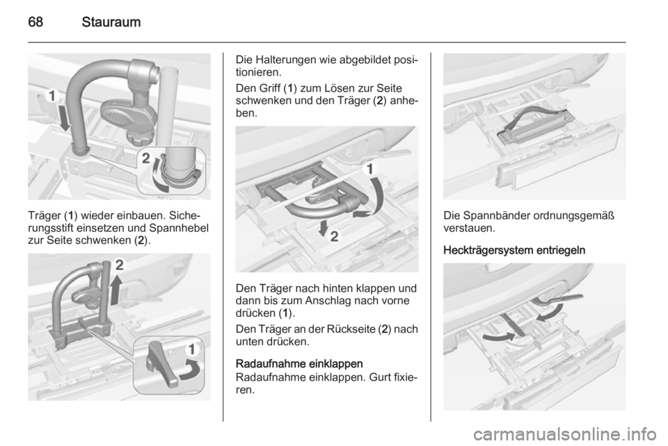 OPEL MOKKA 2014 Betriebsanleitung (in German) 68Stauraum
Träger (1) wieder einbauen. Siche‐
rungsstift einsetzen und Spannhebel
zur Seite schwenken ( 2).
Die Halterungen wie abgebildet posi‐
tionieren.
Den Griff ( 1) zum Lösen zur Seite
sch OPEL MOKKA 2014 Betriebsanleitung (in German) 68Stauraum
Träger (1) wieder einbauen. Siche‐
rungsstift einsetzen und Spannhebel
zur Seite schwenken ( 2).
Die Halterungen wie abgebildet posi‐
tionieren.
Den Griff ( 1) zum Lösen zur Seite
sch