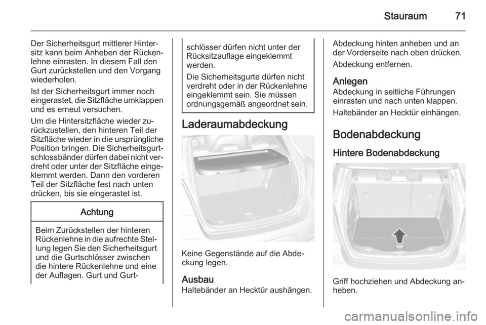 OPEL MOKKA 2014  Betriebsanleitung (in German) Stauraum71
Der Sicherheitsgurt mittlerer Hinter‐
sitz kann beim Anheben der Rücken‐
lehne einrasten. In diesem Fall den
Gurt zurückstellen und den Vorgang
wiederholen.
Ist der Sicherheitsgurt im