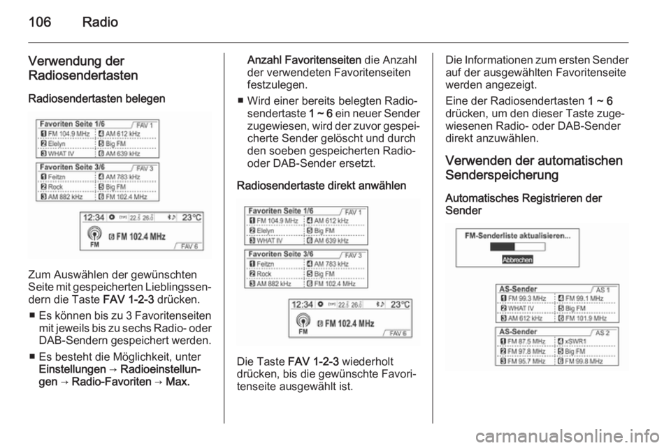 OPEL MOKKA 2014.5 Infotainment-Handbuch (in German) 106Radio
Verwendung der
Radiosendertasten
Radiosendertasten belegen
Zum Auswählen der gewünschten
Seite mit gespeicherten Lieblingssen‐ dern die Taste FAV 1-2-3 drücken.
■ Es können bis zu 3 OPEL MOKKA 2014.5 Infotainment-Handbuch (in German) 106Radio
Verwendung der
Radiosendertasten
Radiosendertasten belegen
Zum Auswählen der gewünschten
Seite mit gespeicherten Lieblingssen‐ dern die Taste FAV 1-2-3 drücken.
■ Es können bis zu 3