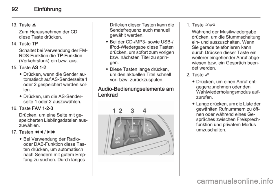 OPEL MOKKA 2014.5 Infotainment-Handbuch (in German) 92Einführung
13. Taste R
Zum Herausnehmen der CD
diese Taste drücken.
14. Taste TP
Schaltet bei Verwendung der FM- RDS-Funktion die TP-Funktion
(Verkehrsfunk) ein bzw. aus.
15. Taste AS 1-2
◆ D OPEL MOKKA 2014.5 Infotainment-Handbuch (in German) 92Einführung
13. Taste R
Zum Herausnehmen der CD
diese Taste drücken.
14. Taste TP
Schaltet bei Verwendung der FM- RDS-Funktion die TP-Funktion
(Verkehrsfunk) ein bzw. aus.
15. Taste AS 1-2
◆ D