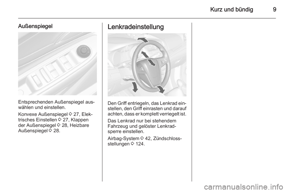 OPEL MOKKA 2014.5  Betriebsanleitung (in German) Kurz und bündig9
Außenspiegel
Entsprechenden Außenspiegel aus‐
wählen und einstellen.
Konvexe Außenspiegel  3 27, Elek‐
trisches Einstellen  3 27, Klappen
der Außenspiegel  3 28, Heizbare
Au