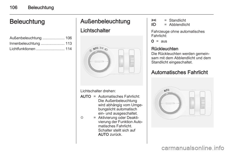 OPEL MOKKA 2014.5 Betriebsanleitung (in German) 106BeleuchtungBeleuchtungAußenbeleuchtung....................106
Innenbeleuchtung ......................113
Lichtfunktionen .......................... 114Außenbeleuchtung
Lichtschalter
Lichtschalter OPEL MOKKA 2014.5 Betriebsanleitung (in German) 106BeleuchtungBeleuchtungAußenbeleuchtung....................106
Innenbeleuchtung ......................113
Lichtfunktionen .......................... 114Außenbeleuchtung
Lichtschalter
Lichtschalter