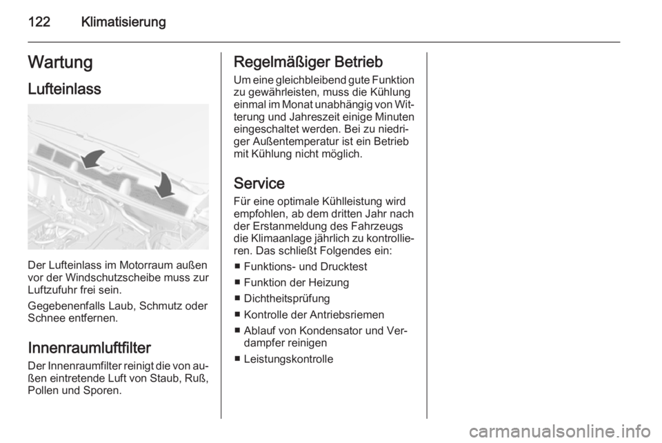 OPEL MOKKA 2014.5  Betriebsanleitung (in German) 122KlimatisierungWartungLufteinlass
Der Lufteinlass im Motorraum außen
vor der Windschutzscheibe muss zur
Luftzufuhr frei sein.
Gegebenenfalls Laub, Schmutz oder
Schnee entfernen.
Innenraumluftfilter