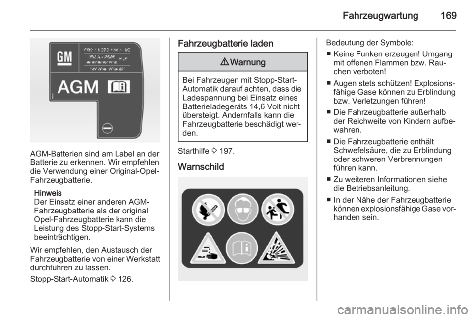 OPEL MOKKA 2014.5  Betriebsanleitung (in German) Fahrzeugwartung169
AGM-Batterien sind am Label an der
Batterie zu erkennen. Wir empfehlen die Verwendung einer Original-Opel-
Fahrzeugbatterie.
Hinweis
Der Einsatz einer anderen AGM-
Fahrzeugbatterie  OPEL MOKKA 2014.5  Betriebsanleitung (in German) Fahrzeugwartung169
AGM-Batterien sind am Label an der
Batterie zu erkennen. Wir empfehlen die Verwendung einer Original-Opel-
Fahrzeugbatterie.
Hinweis
Der Einsatz einer anderen AGM-
Fahrzeugbatterie