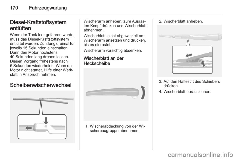 OPEL MOKKA 2014.5  Betriebsanleitung (in German) 170FahrzeugwartungDiesel-Kraftstoffsystementlüften
Wenn der Tank leer gefahren wurde,
muss das Diesel-Kraftstoffsystem
entlüftet werden. Zündung dreimal für jeweils 15 Sekunden einschalten.
Dann d OPEL MOKKA 2014.5  Betriebsanleitung (in German) 170FahrzeugwartungDiesel-Kraftstoffsystementlüften
Wenn der Tank leer gefahren wurde,
muss das Diesel-Kraftstoffsystem
entlüftet werden. Zündung dreimal für jeweils 15 Sekunden einschalten.
Dann d