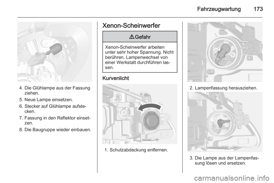 OPEL MOKKA 2014.5  Betriebsanleitung (in German) Fahrzeugwartung173
4. Die Glühlampe aus der Fassungziehen.
5. Neue Lampe einsetzen.
6. Stecker auf Glühlampe aufste‐ cken.
7. Fassung in den Reflektor einset‐ zen.
8. Die Baugruppe wieder einbau OPEL MOKKA 2014.5  Betriebsanleitung (in German) Fahrzeugwartung173
4. Die Glühlampe aus der Fassungziehen.
5. Neue Lampe einsetzen.
6. Stecker auf Glühlampe aufste‐ cken.
7. Fassung in den Reflektor einset‐ zen.
8. Die Baugruppe wieder einbau