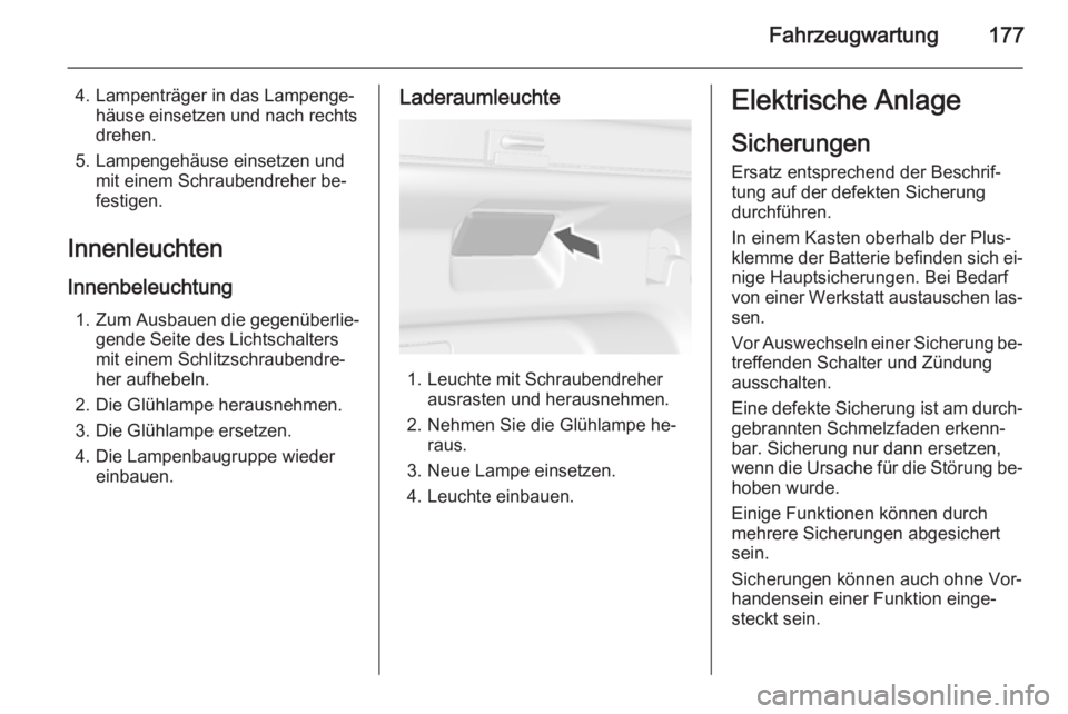 OPEL MOKKA 2014.5  Betriebsanleitung (in German) Fahrzeugwartung177
4. Lampenträger in das Lampenge‐häuse einsetzen und nach rechts
drehen.
5. Lampengehäuse einsetzen und mit einem Schraubendreher be‐
festigen.
Innenleuchten Innenbeleuchtung  OPEL MOKKA 2014.5  Betriebsanleitung (in German) Fahrzeugwartung177
4. Lampenträger in das Lampenge‐häuse einsetzen und nach rechts
drehen.
5. Lampengehäuse einsetzen und mit einem Schraubendreher be‐
festigen.
Innenleuchten Innenbeleuchtung