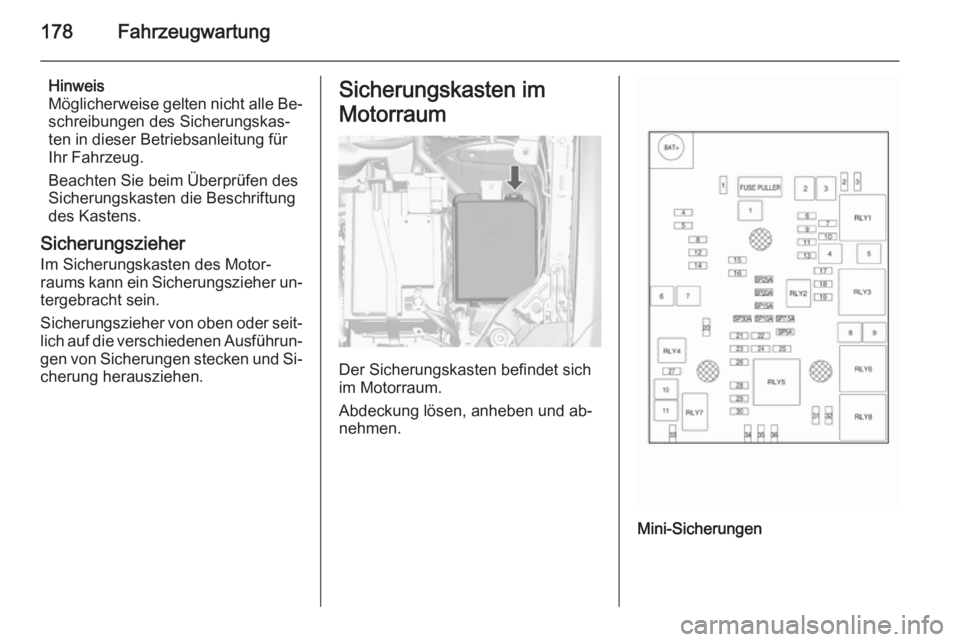 OPEL MOKKA 2014.5  Betriebsanleitung (in German) 178Fahrzeugwartung
Hinweis
Möglicherweise gelten nicht alle Be‐ schreibungen des Sicherungskas‐
ten in dieser Betriebsanleitung für
Ihr Fahrzeug.
Beachten Sie beim Überprüfen des
Sicherungskas OPEL MOKKA 2014.5  Betriebsanleitung (in German) 178Fahrzeugwartung
Hinweis
Möglicherweise gelten nicht alle Be‐ schreibungen des Sicherungskas‐
ten in dieser Betriebsanleitung für
Ihr Fahrzeug.
Beachten Sie beim Überprüfen des
Sicherungskas