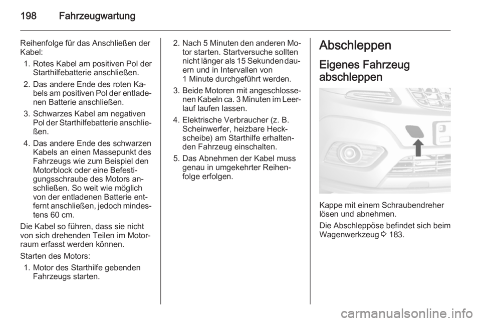 OPEL MOKKA 2014.5  Betriebsanleitung (in German) 198Fahrzeugwartung
Reihenfolge für das Anschließen der
Kabel:
1. Rotes Kabel am positiven Pol der Starthilfebatterie anschließen.
2. Das andere Ende des roten Ka‐ bels am positiven Pol der entlad