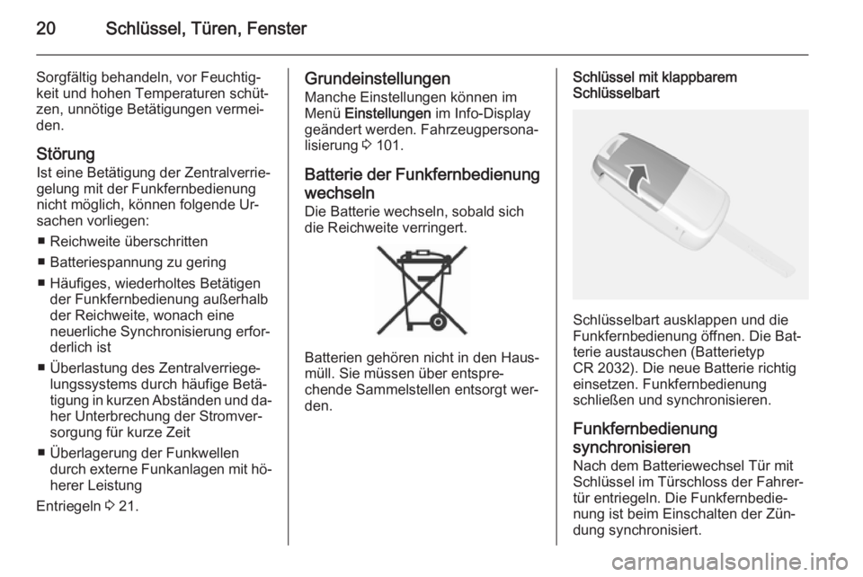 OPEL MOKKA 2014.5  Betriebsanleitung (in German) 20Schlüssel, Türen, Fenster
Sorgfältig behandeln, vor Feuchtig‐
keit und hohen Temperaturen schüt‐
zen, unnötige Betätigungen vermei‐
den.
Störung Ist eine Betätigung der Zentralverrie�