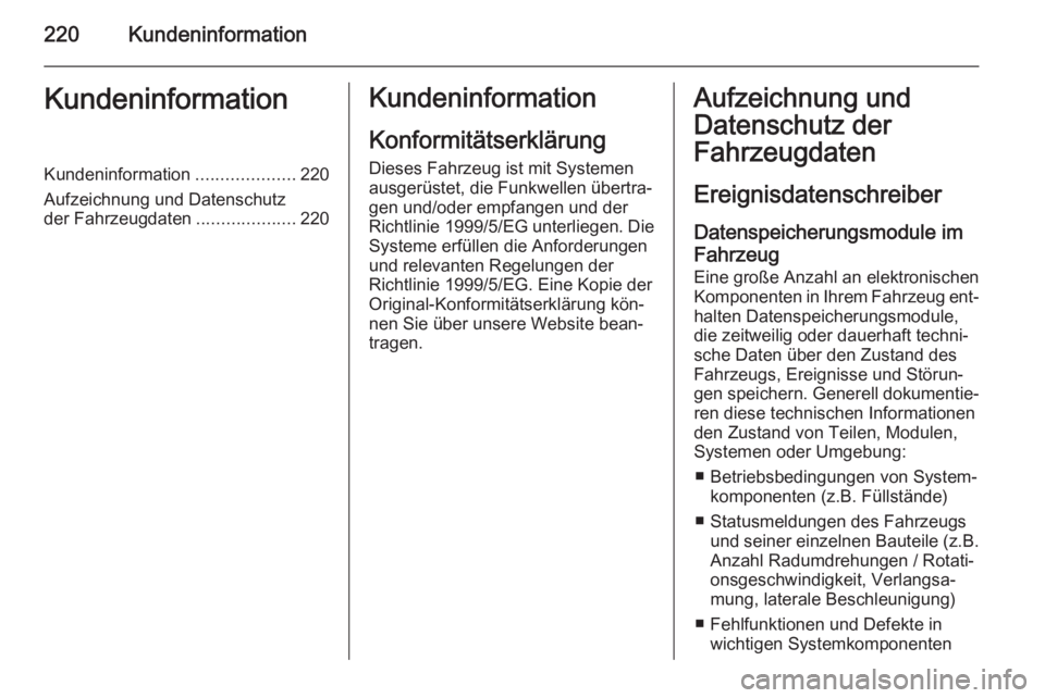 OPEL MOKKA 2014.5  Betriebsanleitung (in German) 220KundeninformationKundeninformationKundeninformation....................220
Aufzeichnung und Datenschutz
der Fahrzeugdaten ....................220Kundeninformation
Konformitätserklärung
Dieses Fah