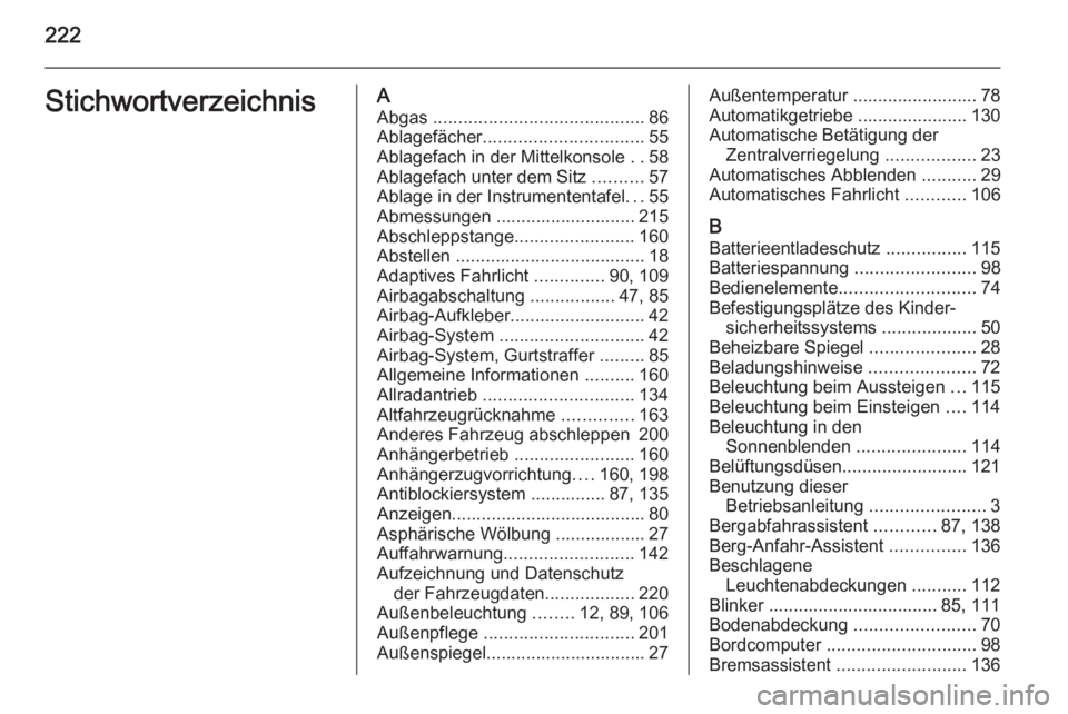 OPEL MOKKA 2014.5  Betriebsanleitung (in German) 222StichwortverzeichnisAAbgas  .......................................... 86
Ablagefächer ................................ 55
Ablagefach in der Mittelkonsole  ..58
Ablagefach unter dem Sitz  ........