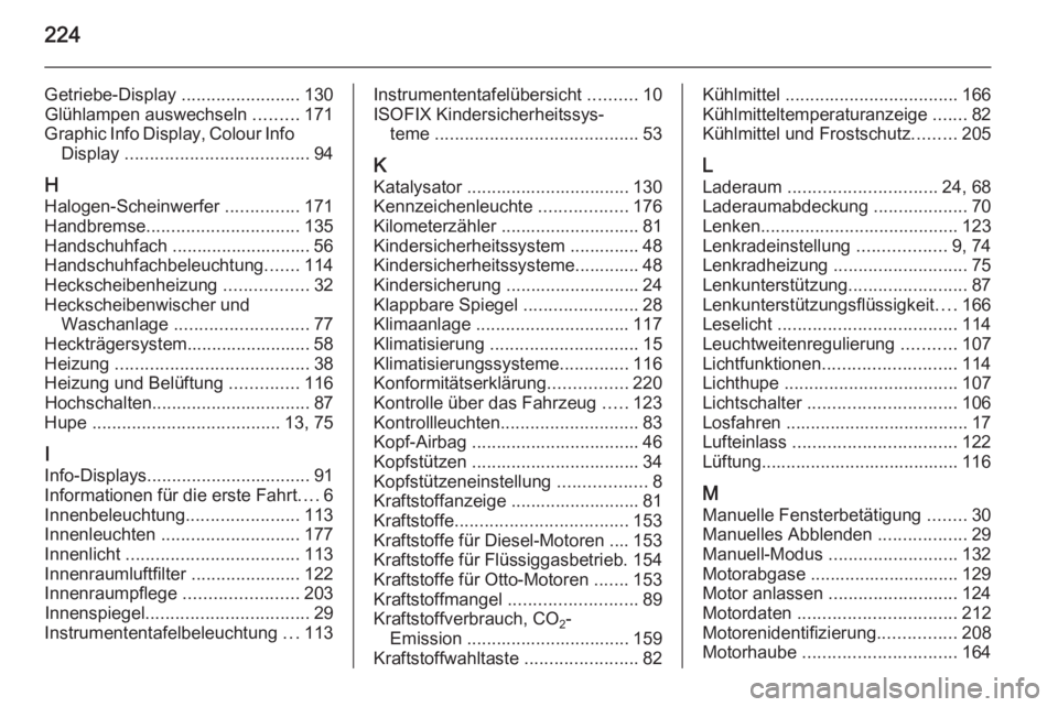 OPEL MOKKA 2014.5  Betriebsanleitung (in German) 224
Getriebe-Display ........................130
Glühlampen auswechseln  .........171
Graphic Info Display, Colour Info Display  ..................................... 94
H Halogen-Scheinwerfer  .....