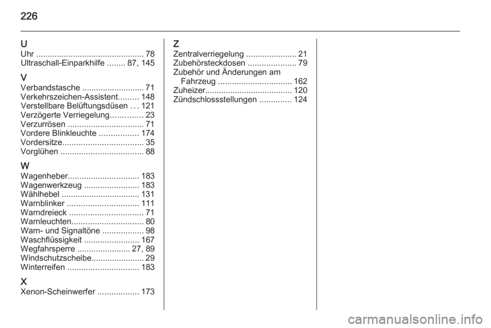 OPEL MOKKA 2014.5  Betriebsanleitung (in German) 226
UUhr  ............................................... 78
Ultraschall-Einparkhilfe  ........87, 145
V Verbandstasche ........................... 71Verkehrszeichen-Assistent .........148
Verstellbar