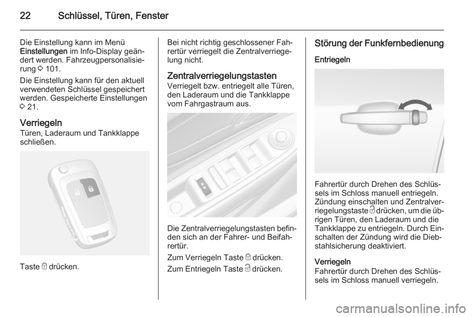 OPEL MOKKA 2014.5  Betriebsanleitung (in German) 22Schlüssel, Türen, Fenster
Die Einstellung kann im Menü
Einstellungen  im Info-Display geän‐
dert werden. Fahrzeugpersonalisie‐
rung  3 101.
Die Einstellung kann für den aktuell
verwendeten 