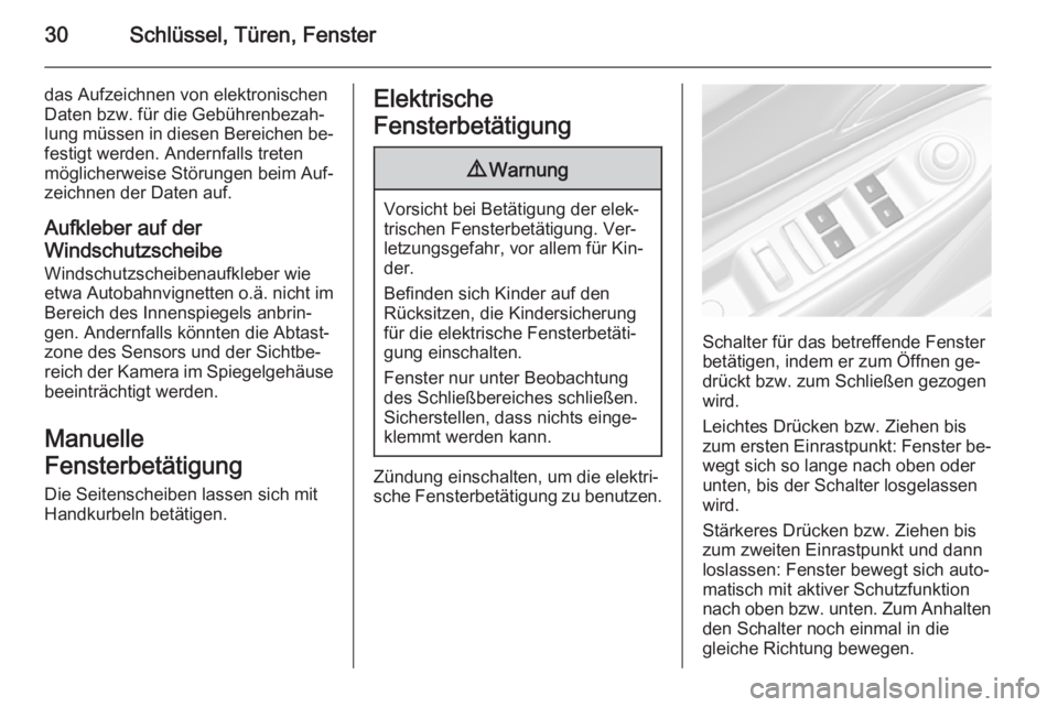 OPEL MOKKA 2014.5  Betriebsanleitung (in German) 30Schlüssel, Türen, Fenster
das Aufzeichnen von elektronischen
Daten bzw. für die Gebührenbezah‐
lung müssen in diesen Bereichen be‐ festigt werden. Andernfalls treten
möglicherweise Störun