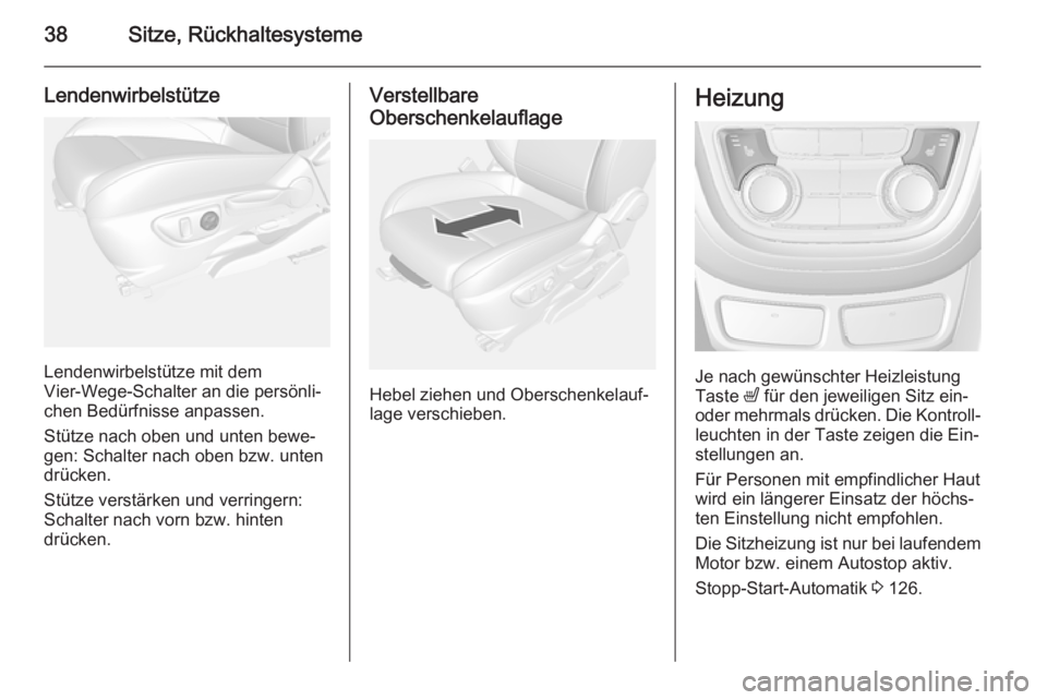 OPEL MOKKA 2014.5  Betriebsanleitung (in German) 38Sitze, Rückhaltesysteme
Lendenwirbelstütze
Lendenwirbelstütze mit dem
Vier-Wege-Schalter an die persönli‐
chen Bedürfnisse anpassen.
Stütze nach oben und unten bewe‐
gen: Schalter nach obe