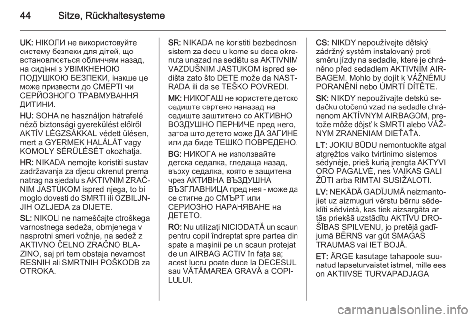 OPEL MOKKA 2014.5  Betriebsanleitung (in German) 44Sitze, Rückhaltesysteme
UK: НІКОЛИ не використовуйте
систему безпеки для дітей, що
встановлюється обличчям назад, на си�