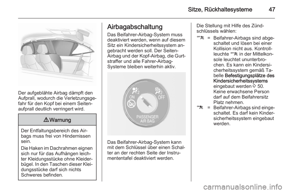 OPEL MOKKA 2014.5  Betriebsanleitung (in German) Sitze, Rückhaltesysteme47
Der aufgeblähte Airbag dämpft den
Aufprall, wodurch die Verletzungsge‐
fahr für den Kopf bei einem Seiten‐
aufprall deutlich verringert wird.
9 Warnung
Der Entfaltung