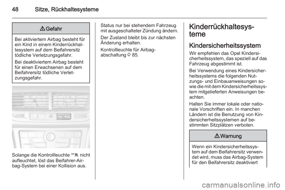OPEL MOKKA 2014.5  Betriebsanleitung (in German) 48Sitze, Rückhaltesysteme9Gefahr
Bei aktiviertem Airbag besteht für
ein Kind in einem Kinderrückhal‐ tesystem auf dem Beifahrersitz
tödliche Verletzungsgefahr.
Bei deaktiviertem Airbag besteht
f
