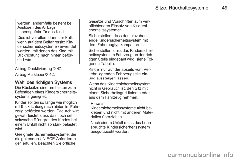 OPEL MOKKA 2014.5  Betriebsanleitung (in German) Sitze, Rückhaltesysteme49werden; andernfalls besteht bei
Auslösen des Airbags
Lebensgefahr für das Kind.
Dies ist vor allem dann der Fall, wenn auf dem Beifahrersitz Kin‐
dersicherheitssysteme ve