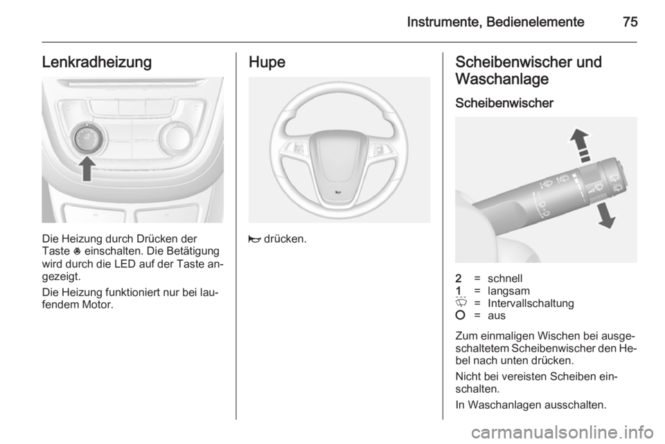 OPEL MOKKA 2014.5 Betriebsanleitung (in German) Instrumente, Bedienelemente75Lenkradheizung
Die Heizung durch Drücken der
Taste * einschalten. Die Betätigung
wird durch die LED auf der Taste an‐
gezeigt.
Die Heizung funktioniert nur bei lau‐ OPEL MOKKA 2014.5 Betriebsanleitung (in German) Instrumente, Bedienelemente75Lenkradheizung
Die Heizung durch Drücken der
Taste * einschalten. Die Betätigung
wird durch die LED auf der Taste an‐
gezeigt.
Die Heizung funktioniert nur bei lau‐