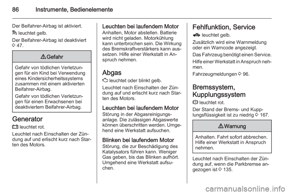 OPEL MOKKA 2014.5  Betriebsanleitung (in German) 86Instrumente, Bedienelemente
Der Beifahrer-Airbag ist aktiviert.
*  leuchtet gelb.
Der Beifahrer-Airbag ist deaktiviert
3  47.9 Gefahr
Gefahr von tödlichen Verletzun‐
gen für ein Kind bei Verwend