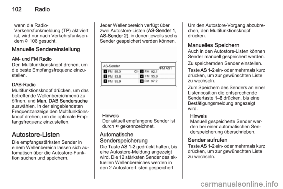 OPEL MOKKA 2015  Infotainment-Handbuch (in German) 102Radio
wenn die Radio-
Verkehrsfunkmeldung (TP) aktiviert
ist, wird nur nach Verkehrsfunksen‐ dern  3 106 gesucht.
Manuelle Sendereinstellung
AM- und FM Radio
Den Multifunktionsknopf drehen, um
di