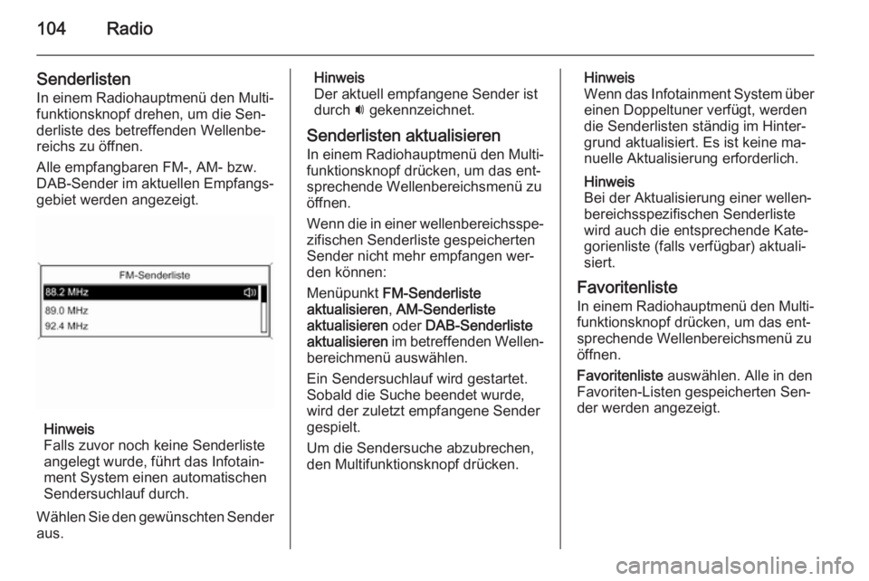 OPEL MOKKA 2015  Infotainment-Handbuch (in German) 104Radio
Senderlisten
In einem Radiohauptmenü den Multi‐ funktionsknopf drehen, um die Sen‐
derliste des betreffenden Wellenbe‐
reichs zu öffnen.
Alle empfangbaren FM-, AM- bzw.
DAB-Sender im 