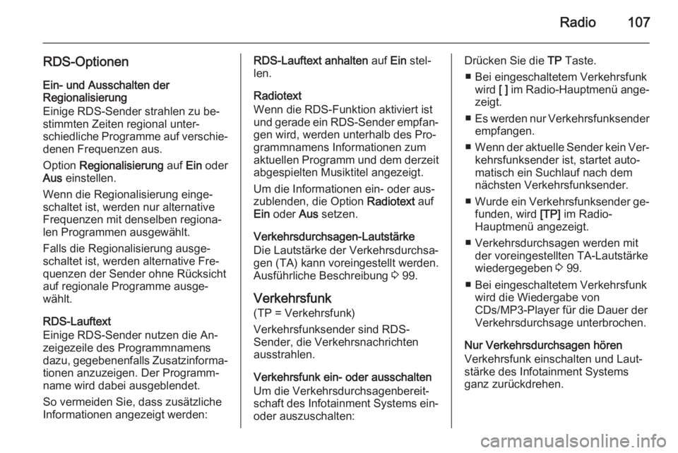 OPEL MOKKA 2015  Infotainment-Handbuch (in German) Radio107
RDS-OptionenEin- und Ausschalten der
Regionalisierung
Einige RDS-Sender strahlen zu be‐
stimmten Zeiten regional unter‐
schiedliche Programme auf verschie‐
denen Frequenzen aus.
Option 