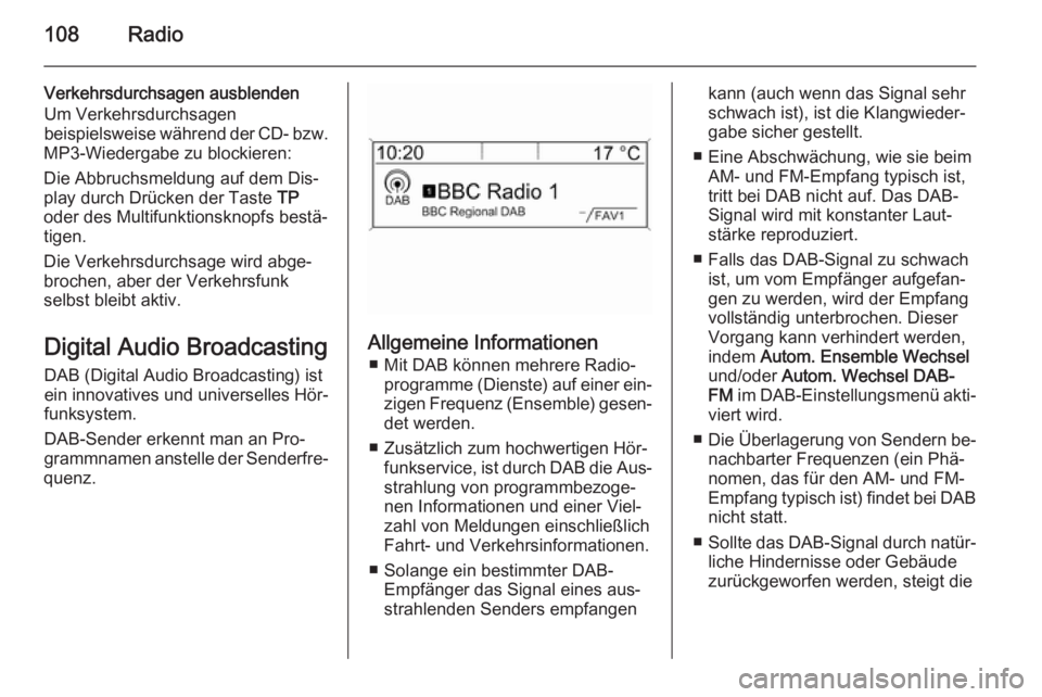 OPEL MOKKA 2015 Infotainment-Handbuch (in German) 108Radio
Verkehrsdurchsagen ausblenden
Um Verkehrsdurchsagen
beispielsweise während der CD- bzw.
MP3-Wiedergabe zu blockieren:
Die Abbruchsmeldung auf dem Dis‐
play durch Drücken der Taste TP
od OPEL MOKKA 2015 Infotainment-Handbuch (in German) 108Radio
Verkehrsdurchsagen ausblenden
Um Verkehrsdurchsagen
beispielsweise während der CD- bzw.
MP3-Wiedergabe zu blockieren:
Die Abbruchsmeldung auf dem Dis‐
play durch Drücken der Taste TP
od