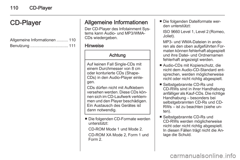 OPEL MOKKA 2015  Infotainment-Handbuch (in German) 110CD-PlayerCD-PlayerAllgemeine Informationen..........110
Benutzung ................................. 111Allgemeine Informationen
Der CD-Player des Infotainment Sys‐
tems kann Audio- und MP3/WMA-
C
