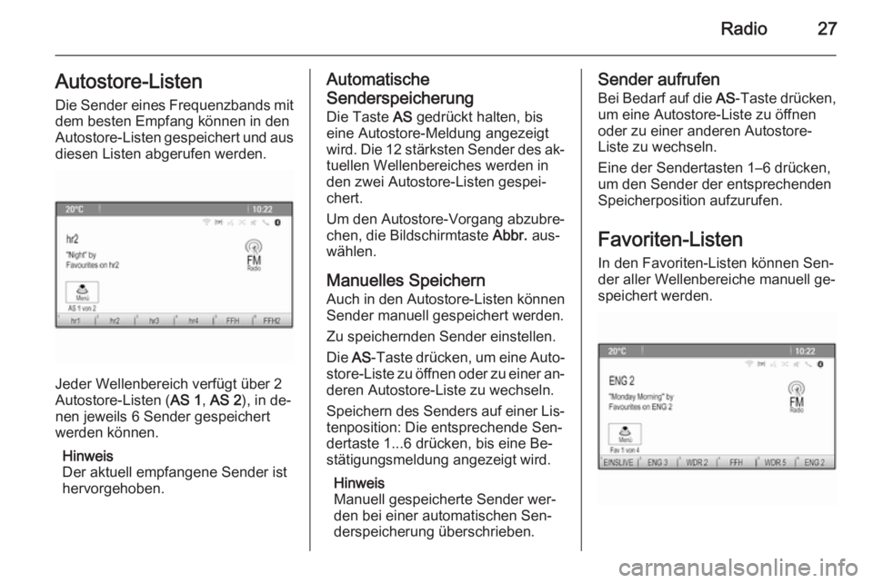 OPEL MOKKA 2015  Infotainment-Handbuch (in German) Radio27Autostore-ListenDie Sender eines Frequenzbands mit
dem besten Empfang können in den Autostore-Listen gespeichert und aus
diesen Listen abgerufen werden.
Jeder Wellenbereich verfügt über 2
Au