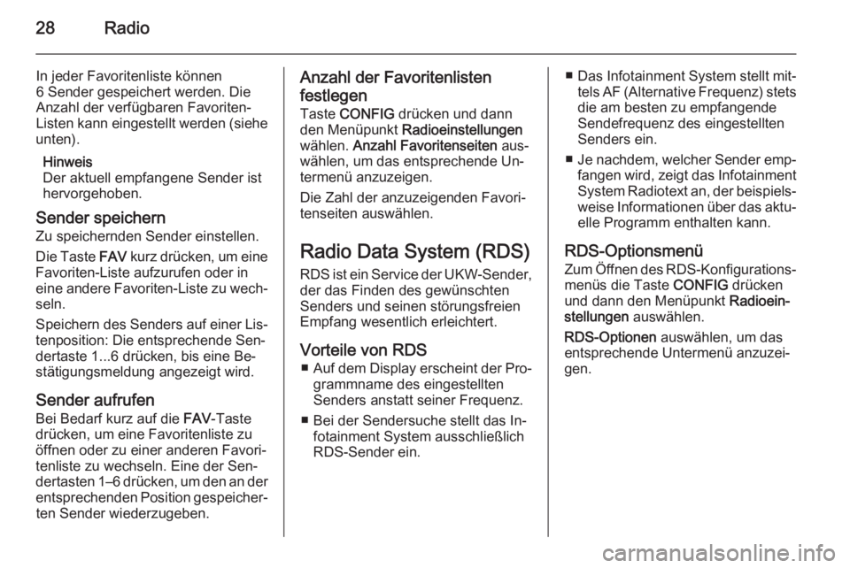 OPEL MOKKA 2015  Infotainment-Handbuch (in German) 28Radio
In jeder Favoritenliste können
6 Sender gespeichert werden. Die
Anzahl der verfügbaren Favoriten-
Listen kann eingestellt werden (siehe
unten).
Hinweis
Der aktuell empfangene Sender ist
herv