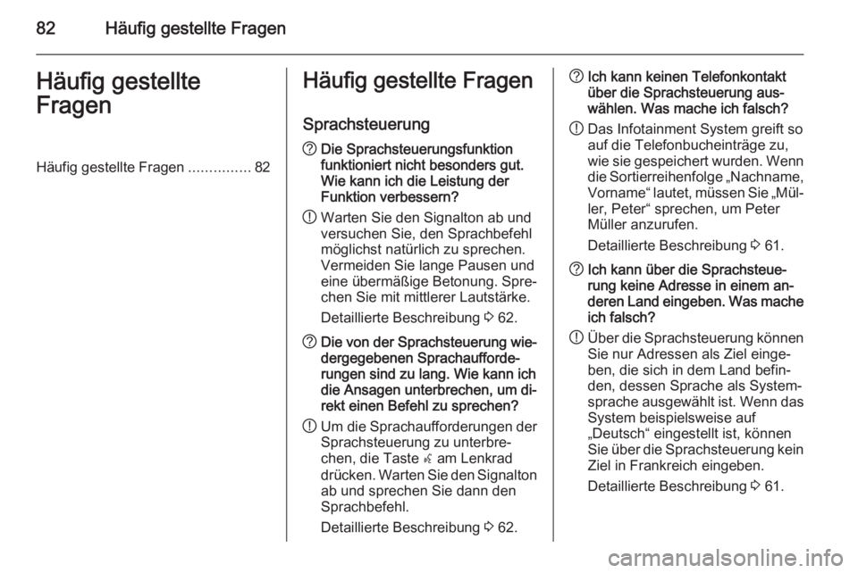 OPEL MOKKA 2015  Infotainment-Handbuch (in German) 82Häufig gestellte FragenHäufig gestellte
FragenHäufig gestellte Fragen ...............82Häufig gestellte Fragen
Sprachsteuerung? Die Sprachsteuerungsfunktion
funktioniert nicht besonders gut.
Wie