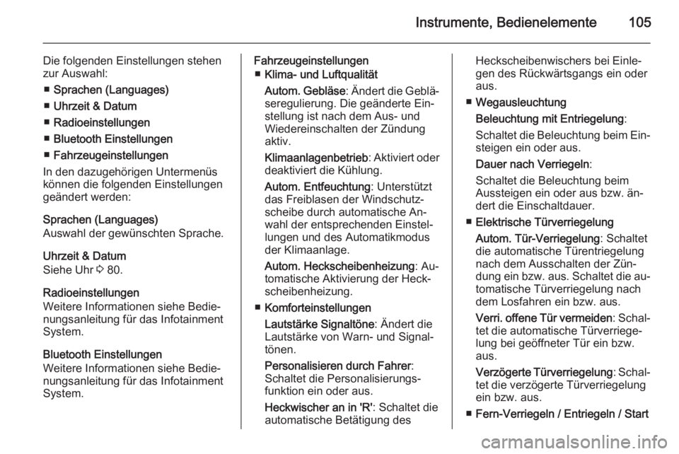 OPEL MOKKA 2015  Betriebsanleitung (in German) Instrumente, Bedienelemente105
Die folgenden Einstellungen stehen
zur Auswahl:
■ Sprachen (Languages)
■ Uhrzeit & Datum
■ Radioeinstellungen
■ Bluetooth Einstellungen
■ Fahrzeugeinstellungen