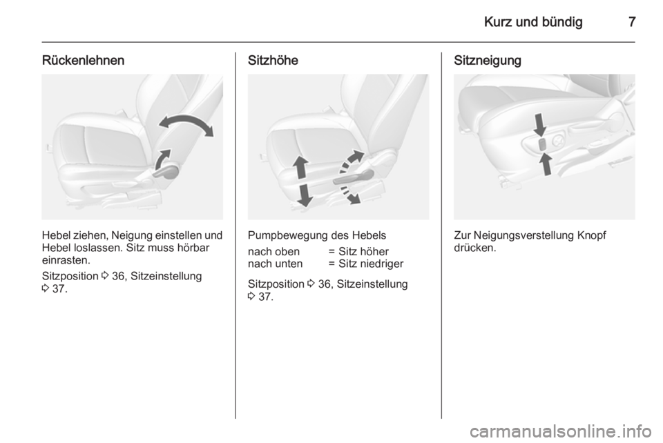 OPEL MOKKA 2015  Betriebsanleitung (in German) Kurz und bündig7
Rückenlehnen
Hebel ziehen, Neigung einstellen und
Hebel loslassen. Sitz muss hörbar einrasten.
Sitzposition  3 36, Sitzeinstellung
3  37.
Sitzhöhe
Pumpbewegung des Hebels
nach obe