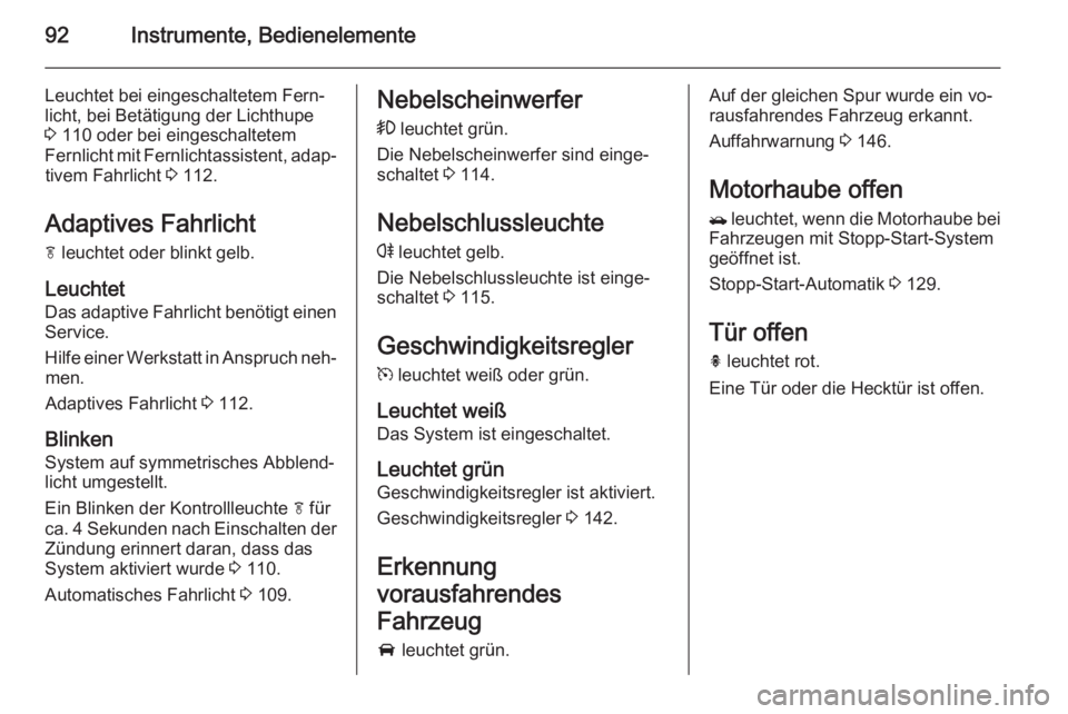 OPEL MOKKA 2015  Betriebsanleitung (in German) 92Instrumente, Bedienelemente
Leuchtet bei eingeschaltetem Fern‐
licht, bei Betätigung der Lichthupe
3  110 oder bei eingeschaltetem
Fernlicht mit Fernlichtassistent, adap‐ tivem Fahrlicht  3 112