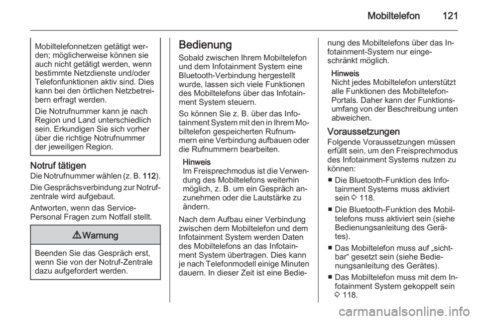 OPEL MOKKA 2015.5  Infotainment-Handbuch (in German) Mobiltelefon121Mobiltelefonnetzen getätigt wer‐den; möglicherweise können sie
auch nicht getätigt werden, wenn
bestimmte Netzdienste und/oder
Telefonfunktionen aktiv sind. Dies
kann bei den ört