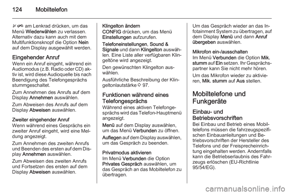 OPEL MOKKA 2015.5  Infotainment-Handbuch (in German) 124Mobiltelefon
xn am Lenkrad drücken, um das
Menü  Wiederwählen  zu verlassen.
Alternativ dazu kann auch mit dem
Multifunktionsknopf die Option  Nein
auf dem Display ausgewählt werden.
Eingehende