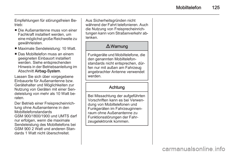 OPEL MOKKA 2015.5  Infotainment-Handbuch (in German) Mobiltelefon125
Empfehlungen für störungsfreien Be‐
trieb:
■ Die Außenantenne muss von einer Fachkraft installiert werden, um
eine möglichst große Reichweite zu
gewährleisten.
■ Maximale S