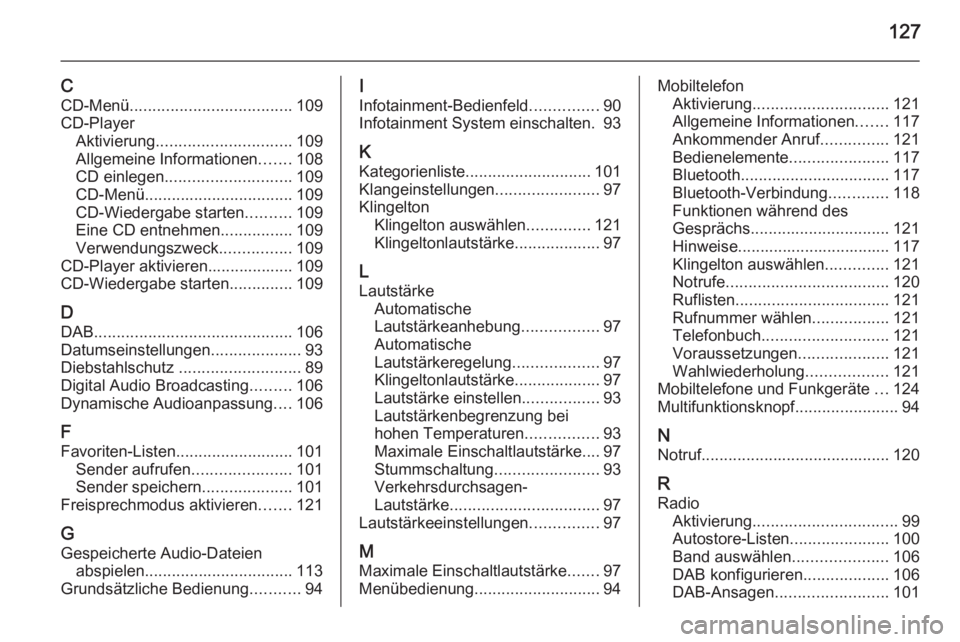 OPEL MOKKA 2015.5  Infotainment-Handbuch (in German) 127
CCD-Menü .................................... 109
CD-Player Aktivierung .............................. 109
Allgemeine Informationen .......108
CD einlegen ............................ 109
CD-Men�